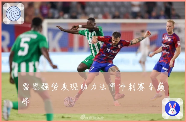 雷恩强势表现助力法甲冲刺赛季巅峰