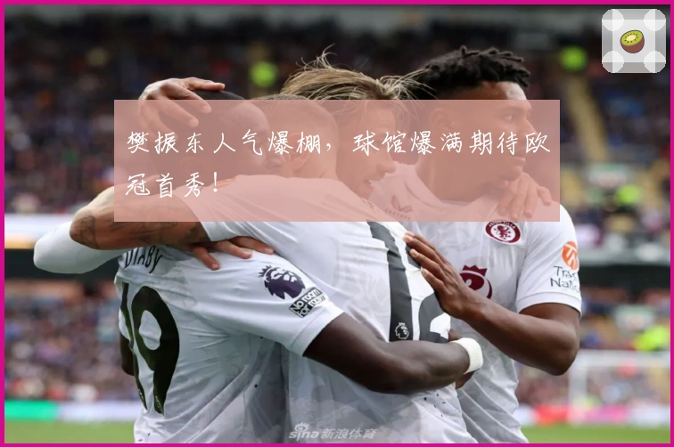 樊振东人气爆棚，球馆爆满期待欧冠首秀！