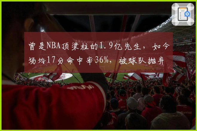 曾是NBA顶梁柱的1.9亿先生，如今场均17分命中率36%，被球队抛弃